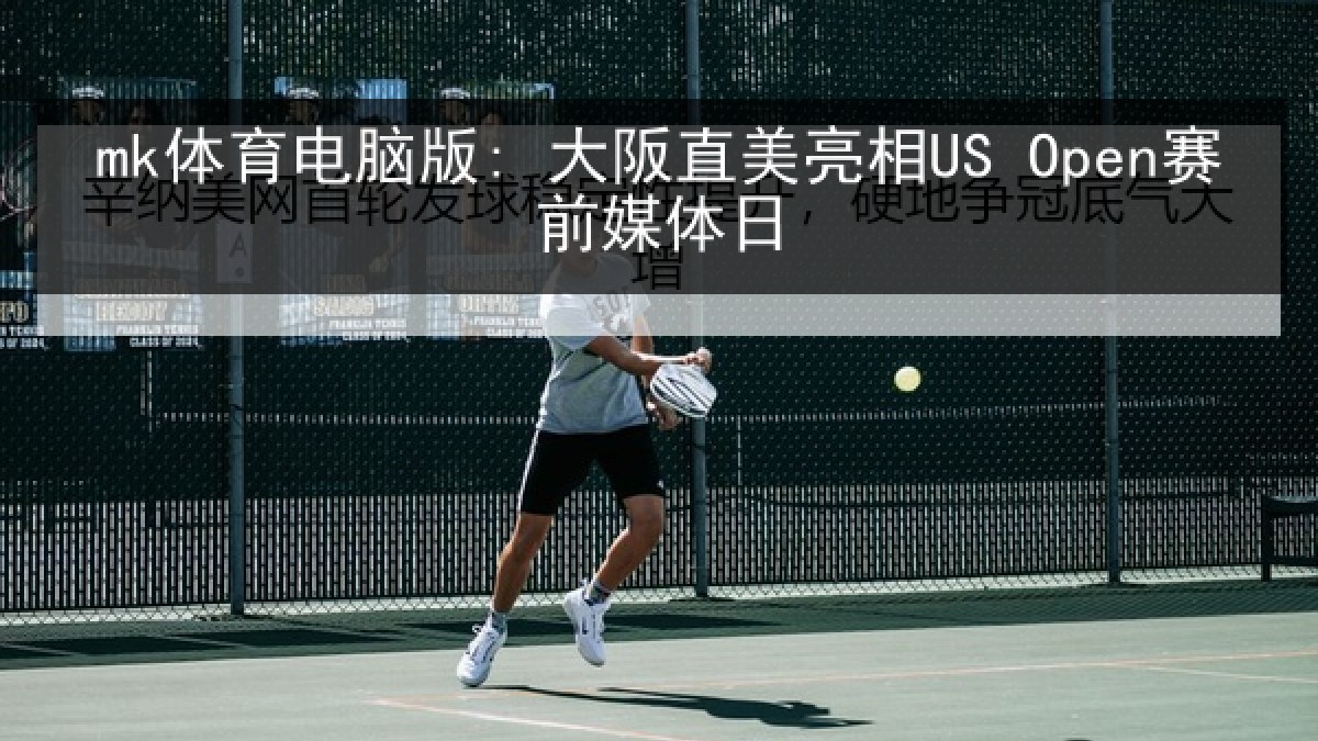 mk体育电脑版: 大阪直美亮相US Open赛前媒体日