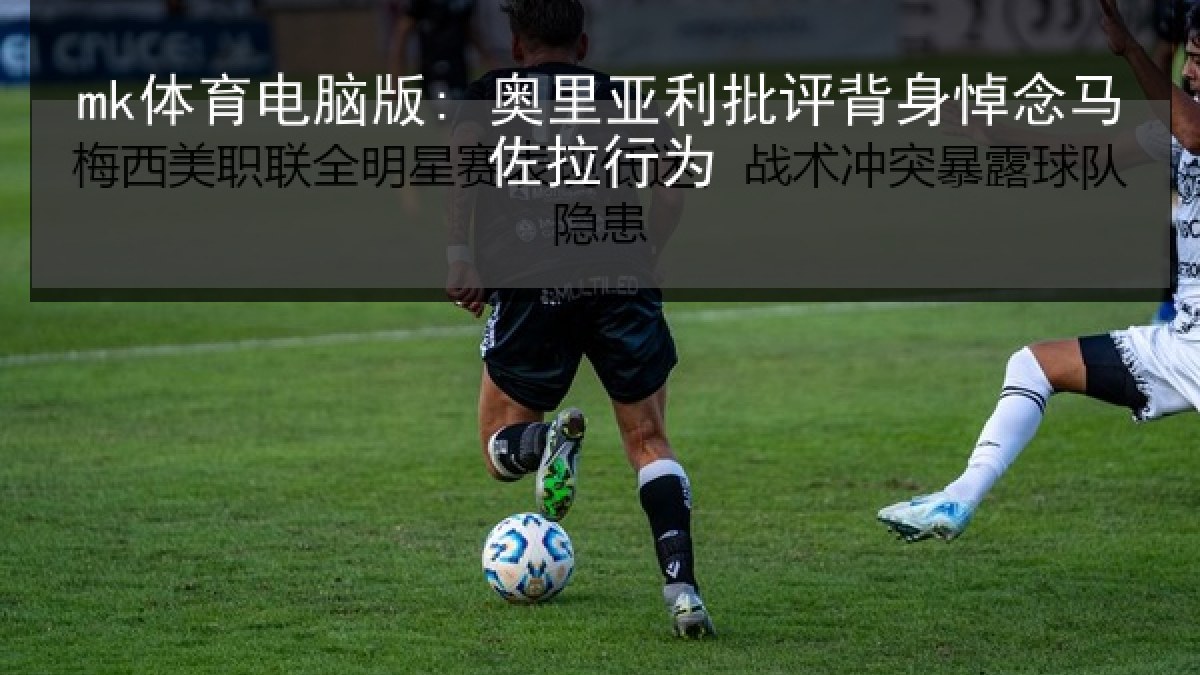 mk体育电脑版: 奥里亚利批评背身悼念马佐拉行为 mk体育电脑版: 奥里亚利批评背身悼念马佐拉行为